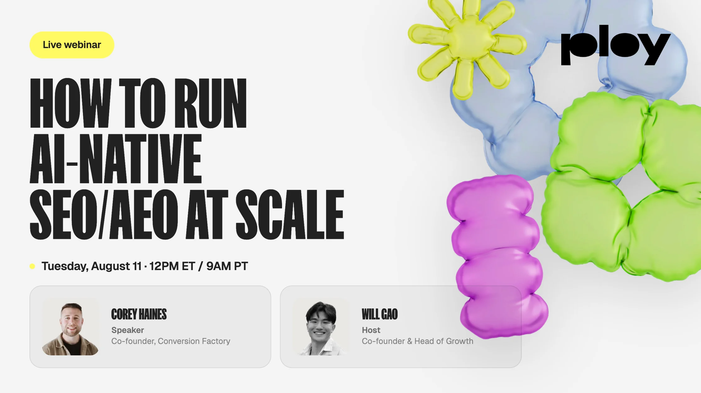 How to run AI-native SEO/AEO at scale — live webinar with Will Gao (Ploy) and Corey Haines (Conversion Factory), Tuesday August 11 at 12PM ET.